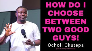 HOW TO CHOOSE BETWEEN TWO GOOD GUYS - Ocholi Okutepa
