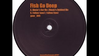 Fish Go Deep  -  Music's Got Me