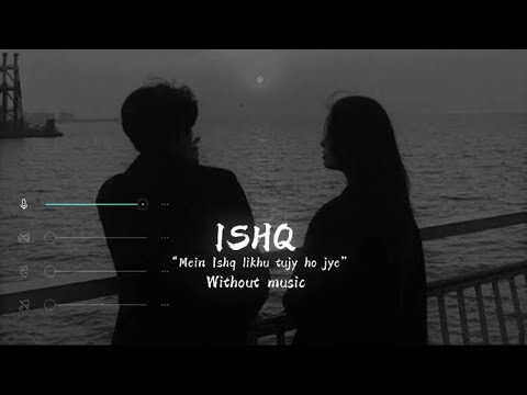 ISHQ | Without music | “Me ISHQ likhu tujy ho jye”