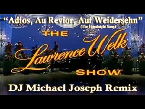 (Remix) Lawrence Welk - Adios, Au Revior, Auf Weidersehn (The Goodnight Song) by DJ Michael Joseph)
