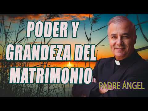 Poder y grandeza del Matrimonio - Padre Ángel Espinosa de los Monteros