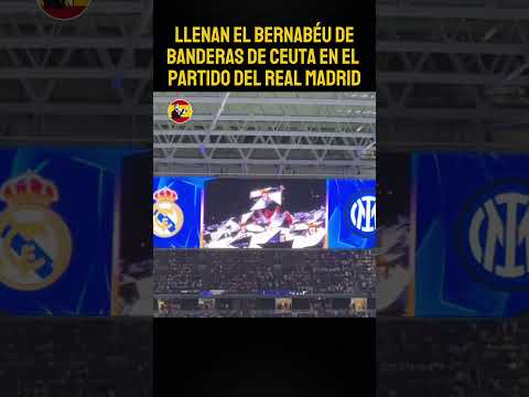 LLENAN EL SANTIEGO BERNABÉU DE BANDERAS DE CEUTA EN PARTIDO DE CHAMPIONS LEAGUE