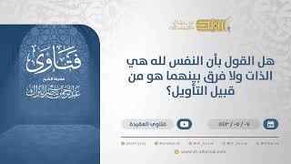 هل القول بأن النفس لله هي الذات ولا فرق بينهما هو من قبيل التأويل؟  - الشيخ عبدالرحمن البراك(13219) image