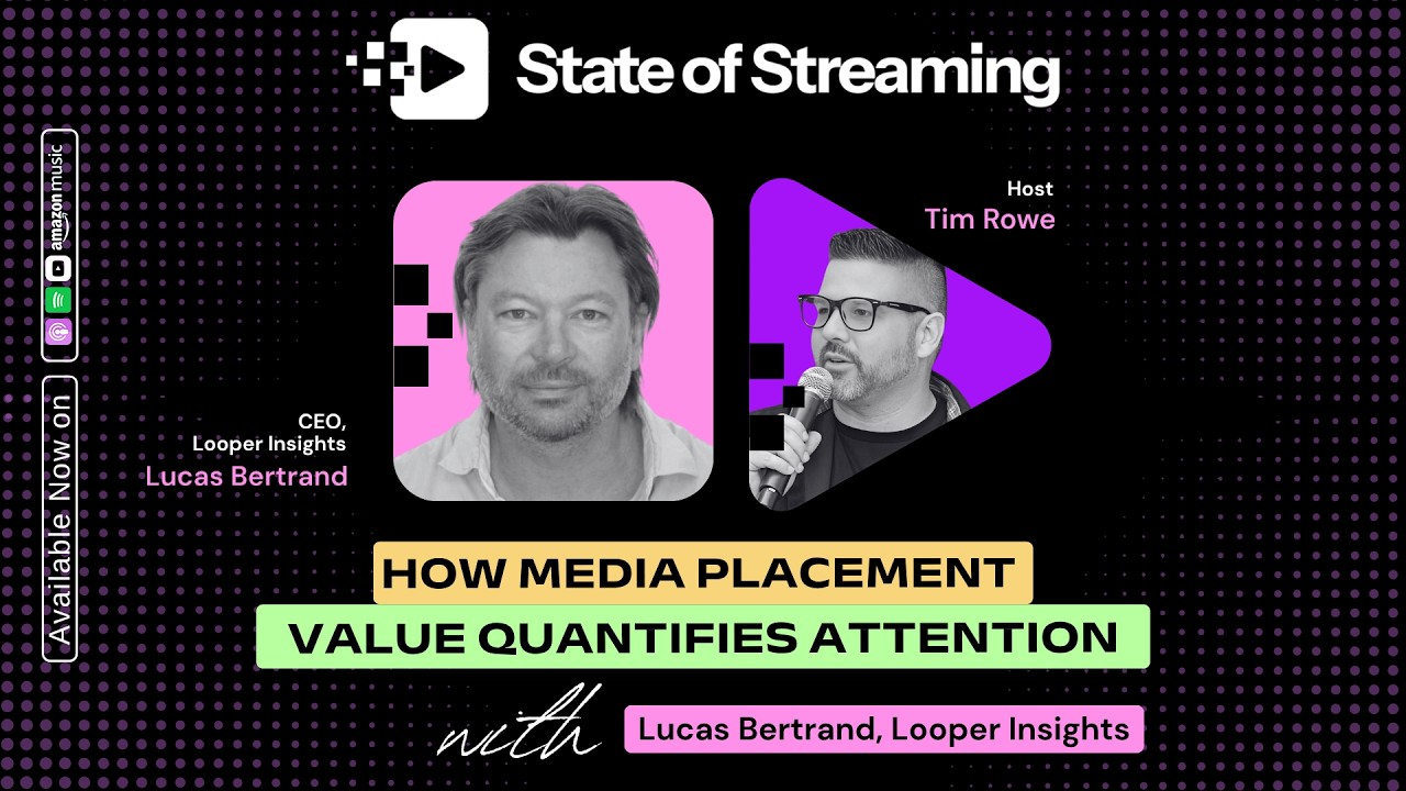 How Media Placement Value Quantifies Attention for Streaming Apps with Lucas Bertrand, CEO of Looper Insights