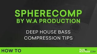 Video thumbnail for SphereComp By W.A Production | Compression Deep House Bass Tutorial by Plugin Boutique