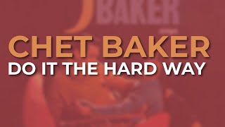 Chet Baker - Do It The Hard Way (Official Audio)
