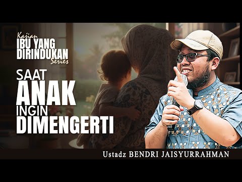 SAAT ANAK INGIN DIMENGERTI | USTADZ BENDRI JAISYURRAHMAN | KAJIAN IBU YANG DIRINDUKAN SERIES