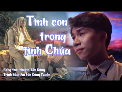 TÌNH CON TRONG TÌNH CHÚA  || St Huỳnh Tấn Dũng || Tb: An Tôn Công Tuyển || Thánh Ca | Official MV
