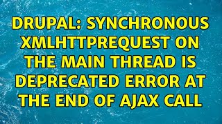 Drupal: Synchronous XMLHttpRequest on the main thread is deprecated error at the end of ajax call