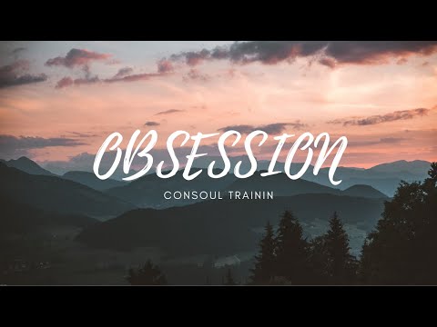 CONSOUL TRAININ - Obsession feat. Steven Aderinto (Lyrics)