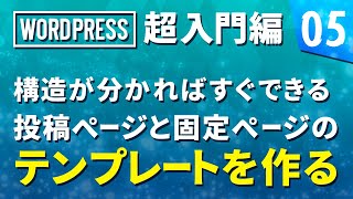 【WordPress 超基礎編】# 05 構造が分かればすぐできる投稿ページと固定ページのテンプレートを作る！
