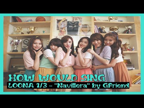 How Would LOONA 1/3 (with Yeojin) sing GFriend's "Navillera"