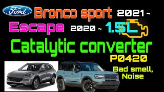 Bronco sport 2021~, Escape 2020~  Catalytic Converter Cracked, P0420 or Exhaust smell and noise ,