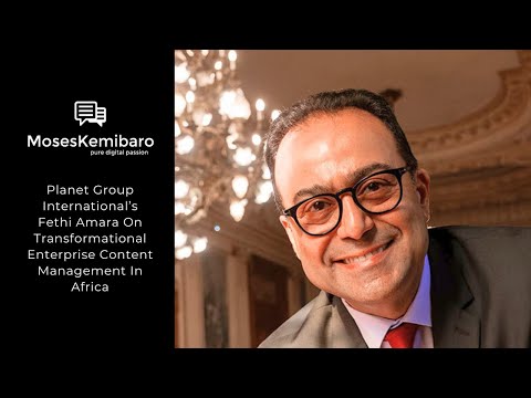 Planet Group International’s Fethi Amara On Transformational Enterprise Content Management In Africa