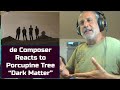 Old de Composer REACTS to PORCUPINE TREE DARK MATTER | A Composer POV