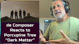 Old de Composer REACTS to PORCUPINE TREE DARK MATTER | A Composer POV