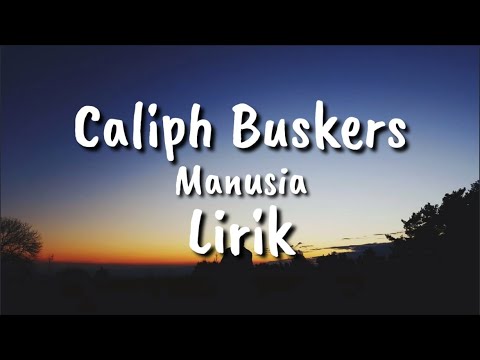 CALIPH BUSKERS - MANUSIA ( LIRIK )