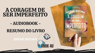 10x1. A CORAGEM DE SER IMPERFEITO - AUDIOBOOK - RESUMO DO LIVRO - Audiobook4u