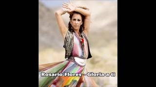 Rosario Flores - Gloria A Ti ( Letra )