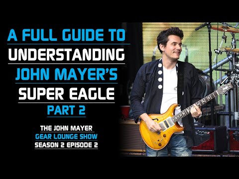 A Full Guide To Understanding John Mayer's Super Eagle Part 2 - The John Mayer Gear Lounge Show S2E2