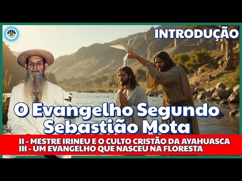 🌿 THE GOSPEL ACCORDING TO SEBASTIÃO MOTA - INTRODUCTION / Parts: 2 and 3 🌿