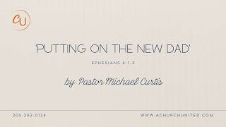 'Putting On The New Dad' | By Pastor Michael Curtis