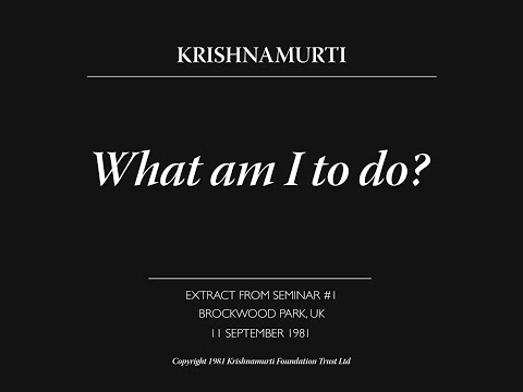 What am I to do? | J. Krishnamurti