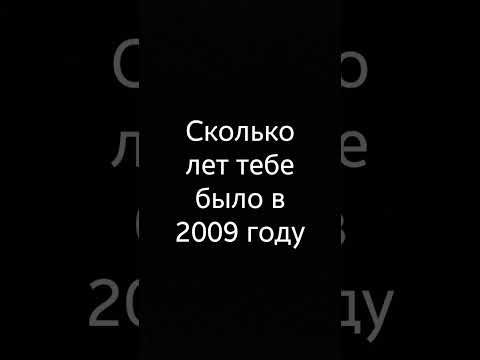 сколько лет тебе было в 2009 году