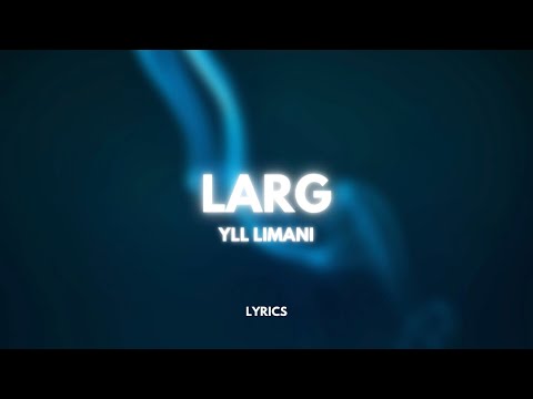 YLL LIMANI - LARG (Lyrics)