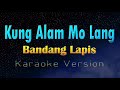 KUNG ALAM MO LANG - Bandang Lapis (KARAOKE VERSION)