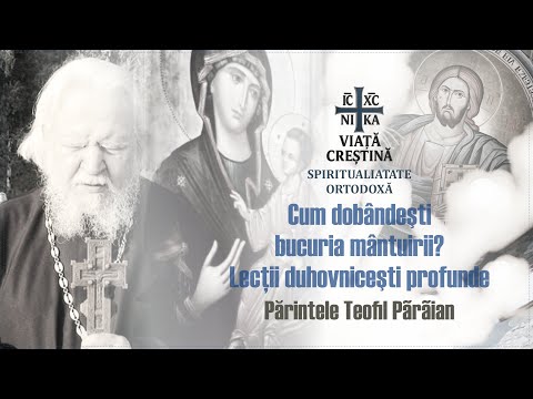 Părintele Teofil Părăian - Cum dobândești bucuria mântuirii? Lecții duhovnicești profunde