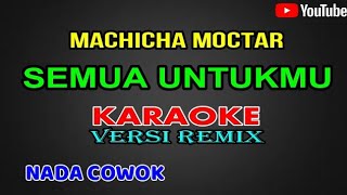 Download lagu SEMUA UNTUKMU REMIX [ Karaoke ]Machicha mochtar mp3