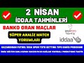 2 NİSAN İDDAA TAHMİNLERİ - taktik analiz banko maç kupon spor toto canlı oran bahis yorum futbol