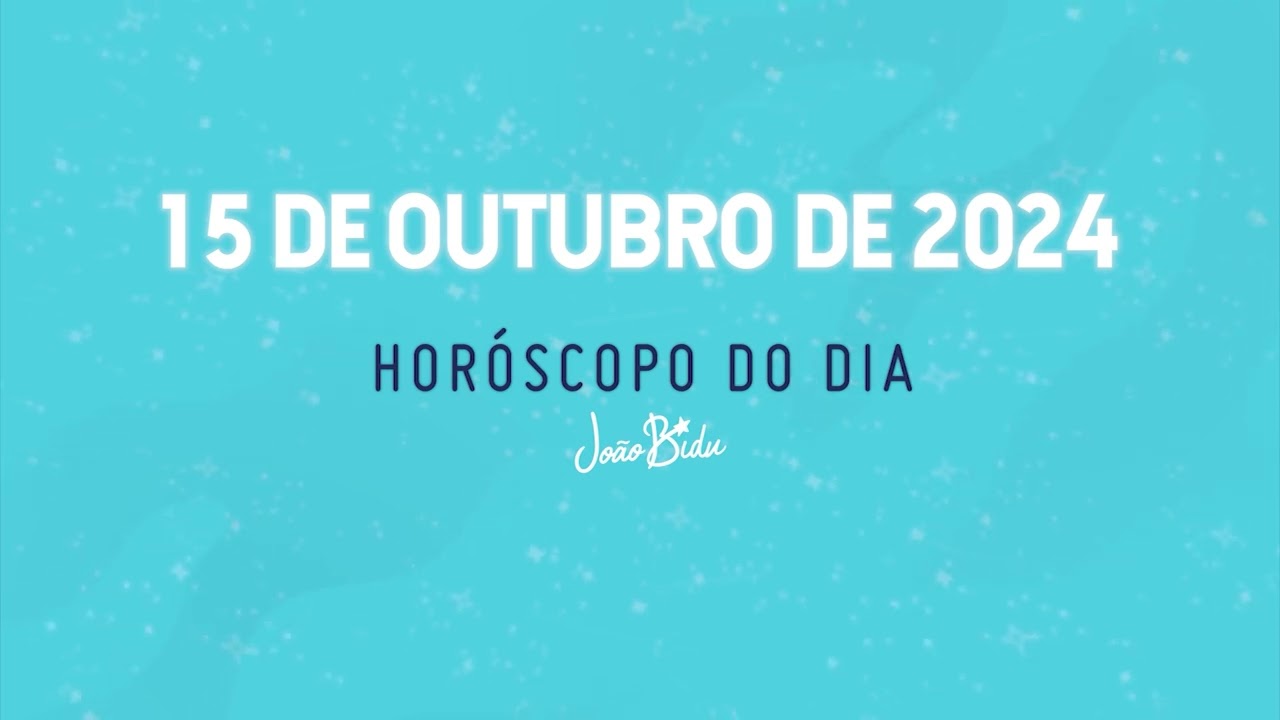 Horóscopo do Dia 15 de Outubro de 2024 - Terça | POR JOÃO BIDU