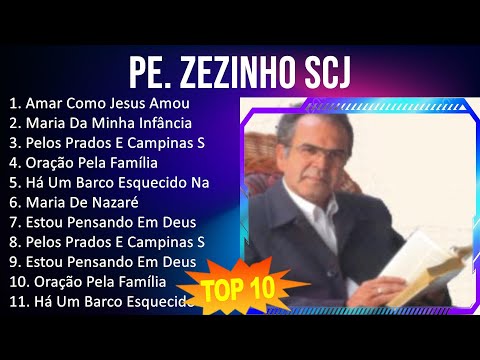 Pe. Zezinho SCJ 2023 - 10 Maiores Sucessos - Amar Como Jesus Amou, Maria Da Minha Infância, Pelo...