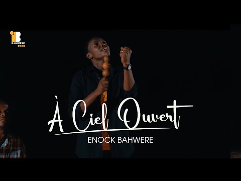 A CIEL OUVERT - ENOCK BAHWERE - CLIP OFFICIEL