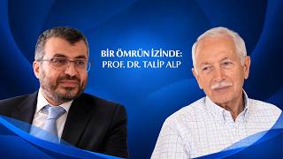 BİR ÖMRÜN İZİNDE: PROF. DR. TALİP ALP | 1. BÖLÜM
