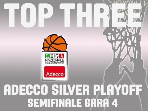 ADECCO SILVER - SEMIFINALI GARA 4 - LA TOP THREE