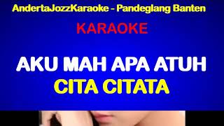 Download lagu KARAOKE - AKU MAH APA ATUH - CITA CITATA mp3