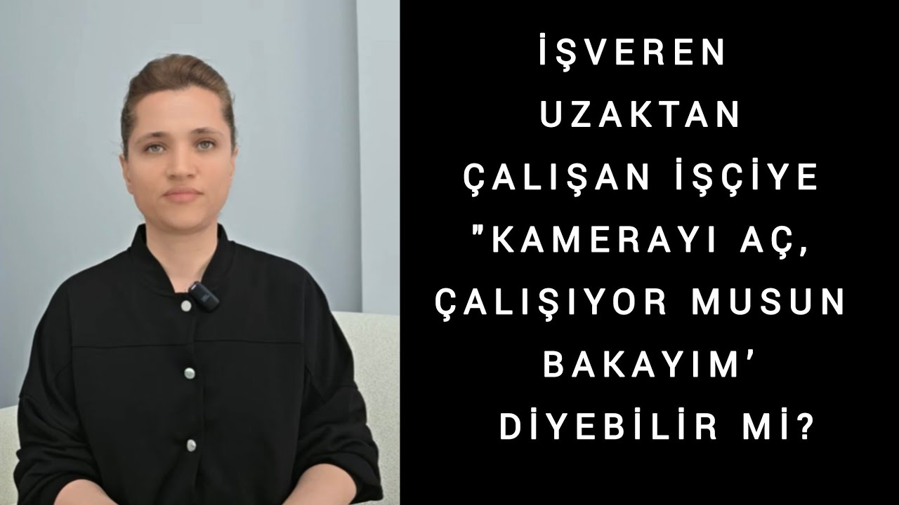 Uzaktan Çalışmada İşverenin Kamera Açtırarak İşçiyi Denetlemesi Hukuka Uygun mu