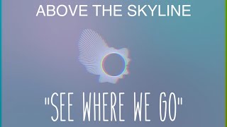 Above The Skyline - See Where We Go [LYRIC VIDEO]