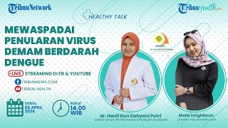 HEALTY TALK: Mewaspadai Penularan Virus Demam Berdarah Dengue