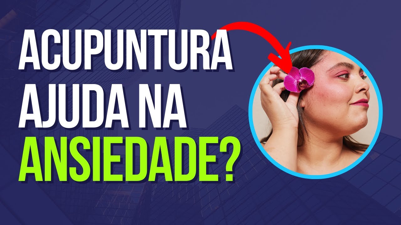 ACUPUNTURA - BENEFÍCIOS PARA ANSIEDADE