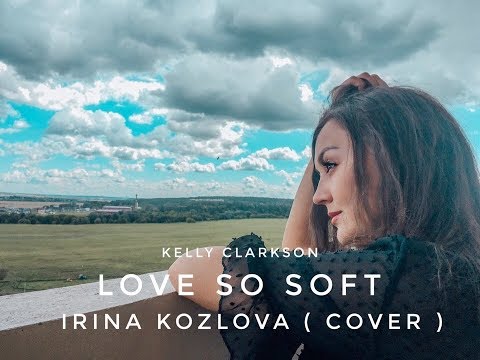 Kelly Clarkson - Love so soft  (Irina Kozlova ) cover