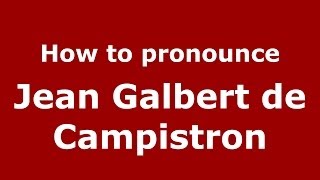 How to pronounce Jean Galbert De Campistron