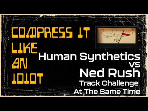 Compress It Like An Idiot - Human Synthetics vs Ned Rush Track Challenge