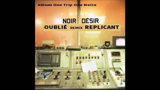 1998 - Noir Désir - Oublie remix Replicant ( Album One trip One Noise)