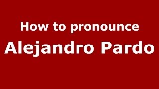 How to pronounce Alejandro Pardo