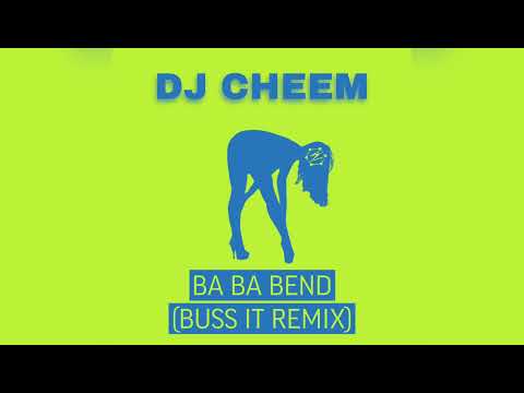 DJ CHEEM - BA BA BEND ( BUSS IT REMIX )