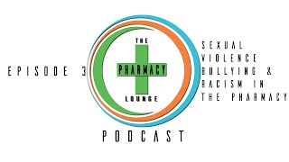 The Pharmacy Lounge Podcast Episode 3: Sexual Harassment, Racism And Bullying In The Pharmacy